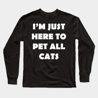 IM JUST HERE TO PET ALL CATS Long Sleeve T-Shirt